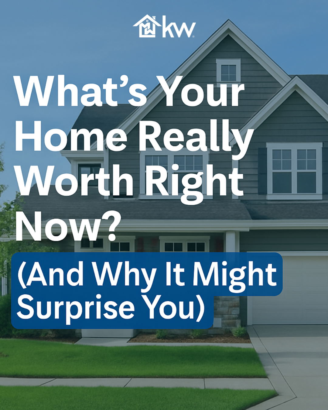 What’s Your Home Really Worth Right Now? (And Why It Might Surprise You)