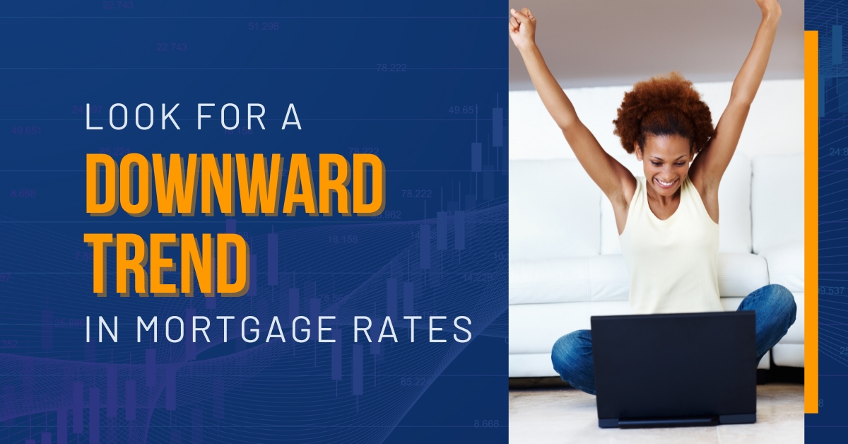 MORTGAGE RATES MAY FINALLY COME DOWN