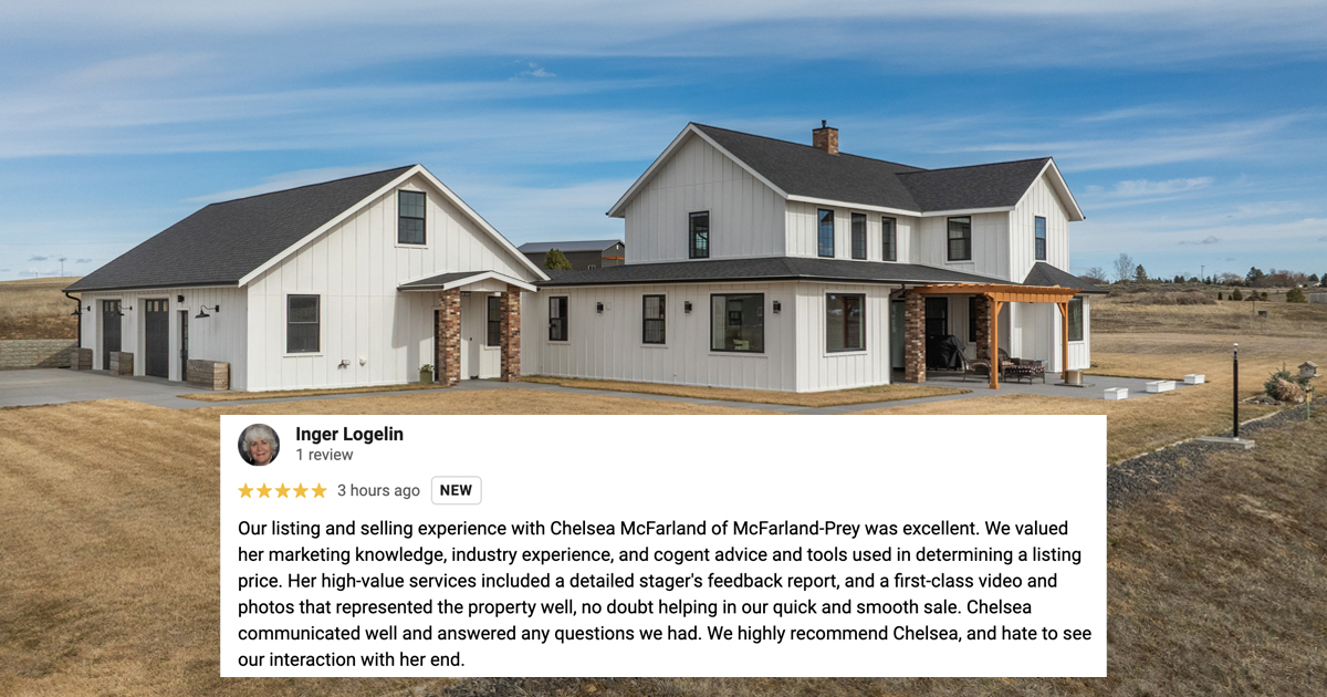 “Our listing and selling experience with Chelsea McFarland of McFarland-Prey was excellent. We valued her marketing knowledge, industry experience, and cogent advice and tools used in determining a listing price. Her high-value services included a detailed stager's feedback report, and a first-class video and photos that represented the property well, no doubt helping in our quick and smooth sale. Chelsea communicated well and answered any questions we had. We highly recommend Chelsea, and hate to see our interaction with her end." — Inger & Dave