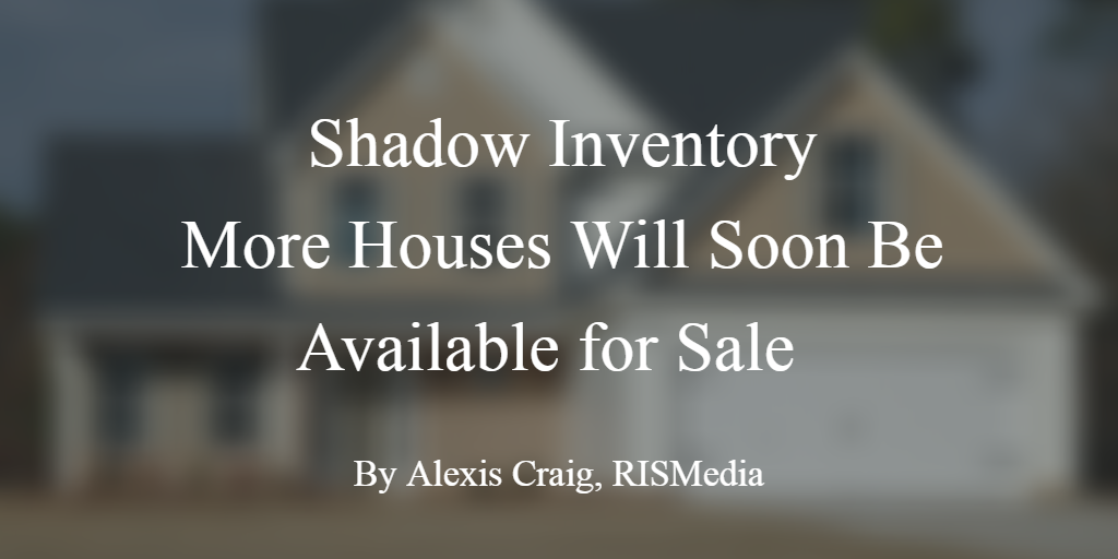 Shadow Inventory: More Houses Will Soon Be Available for Sale 