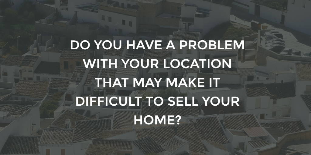 Do you have a location issue that will make your home hard to sell?