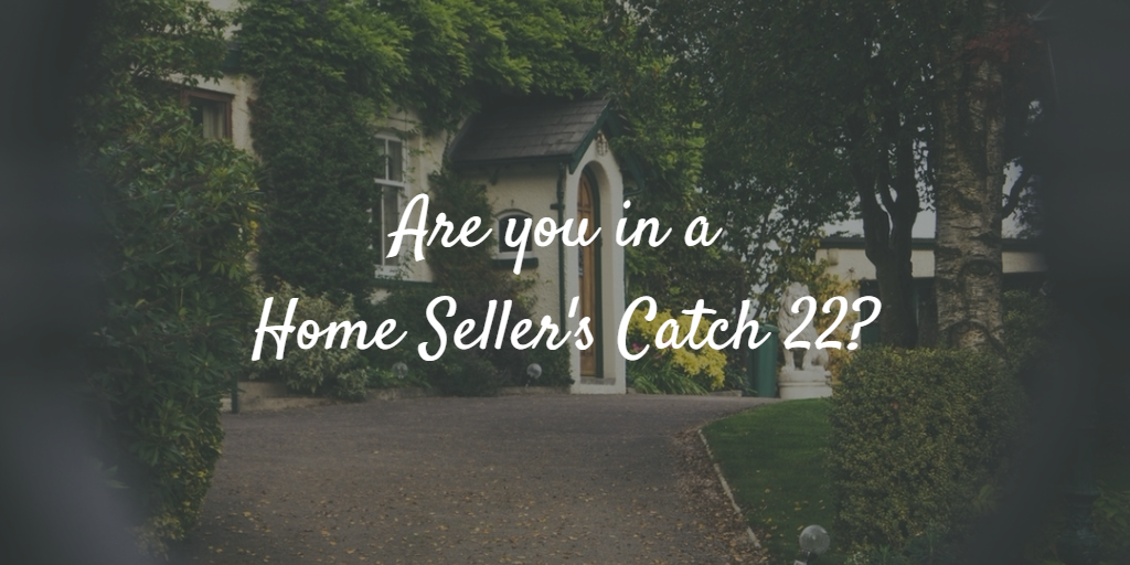 Are you in a Home Seller's Catch 22?