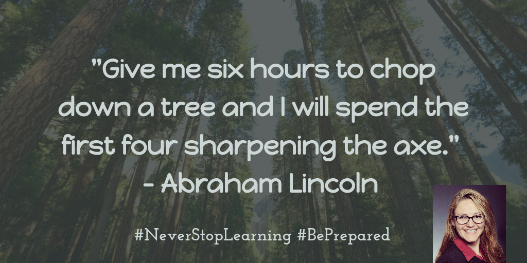 Give me six hours to chop down a tree and I will spend the first four sharpening the axe- Abraham Lincoln 