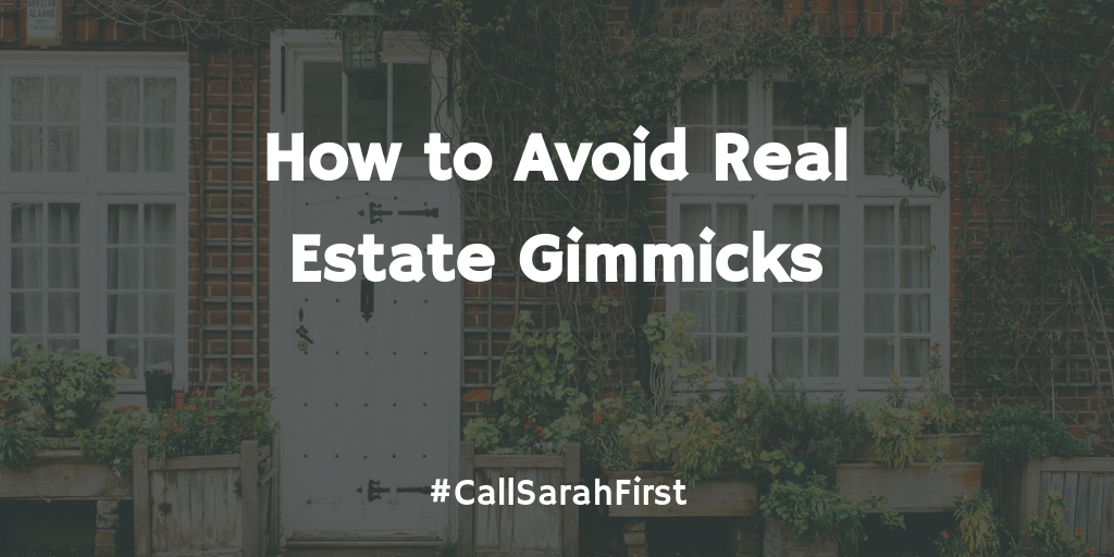 How to Avoid Real Estate Gimmicks: http://www.callsarahfirst.com/real-estate-gimmicks/