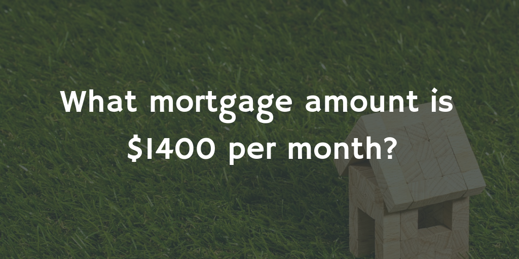 What mortgage amount is $1400 per month?