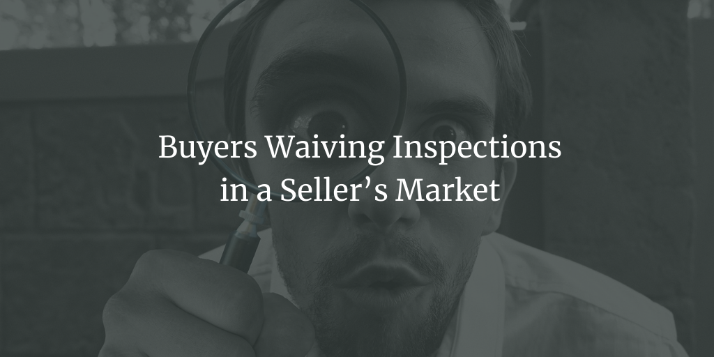 Buyers Waiving Inspections in a Seller’s Market