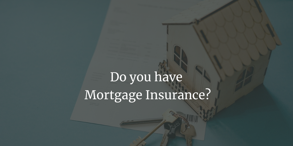 Do you have Mortgage Insurance?