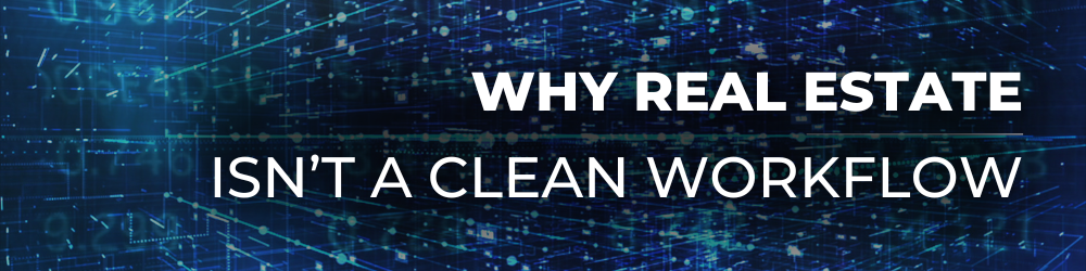 Why Real Estate Isn’t a Clean Workflow