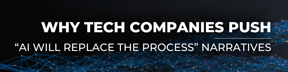 Why Tech Companies Push the “AI Will Replace the Process” Narrative