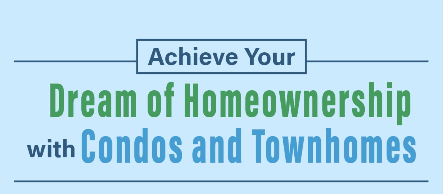 Achieve Your Dream of Homeownership with Condos and Townhomes