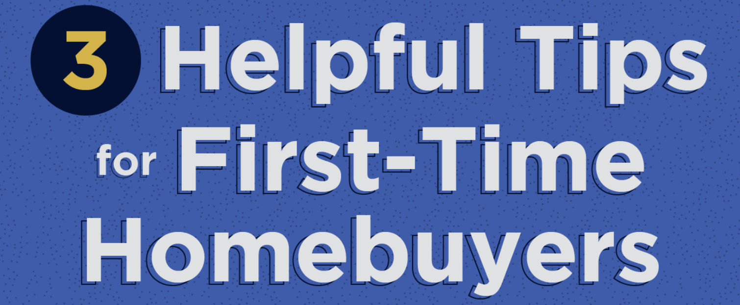 3 Helpful Tips for First-Time Homebuyers