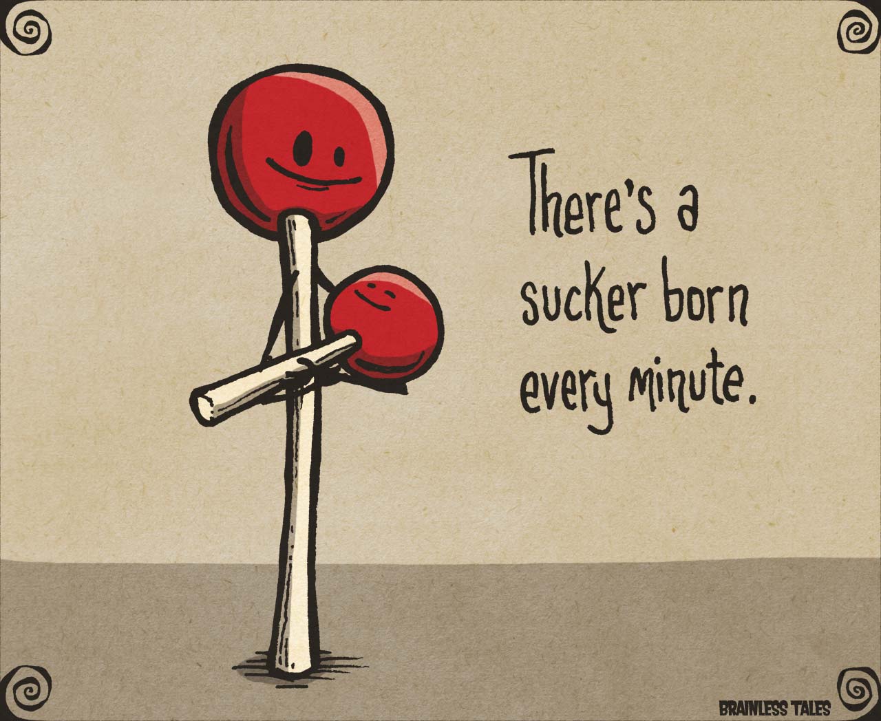There's a Sucker Born Every Minute