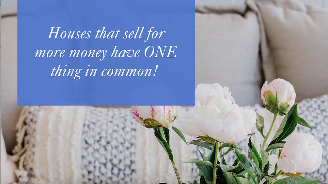 Houses that sell for MORE have ONE thing in common...
