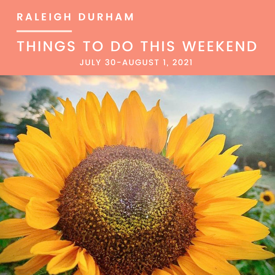 Things to do in Raleigh Durham this Weekend, July 30-August 1st, 2021, image features sunflowers from hill ridge farms