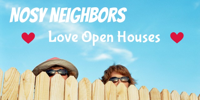 Nosy neighbors love open houses