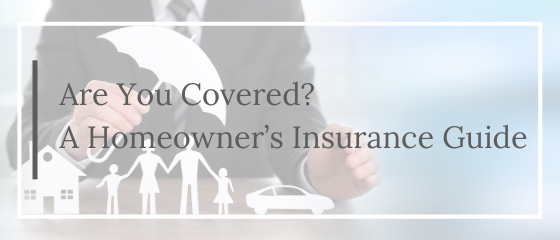 ARE YOU COVERED? A HOMEOWNER'S INSURANCE GUIDE