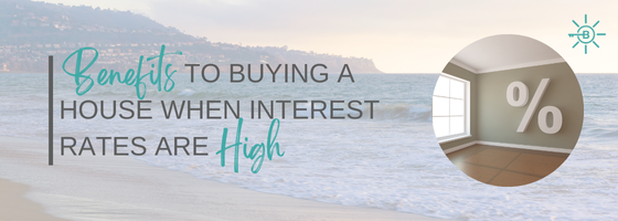 THE BENEFITS TO BUYING A HOUSE WHEN INTEREST RATES ARE HIGH