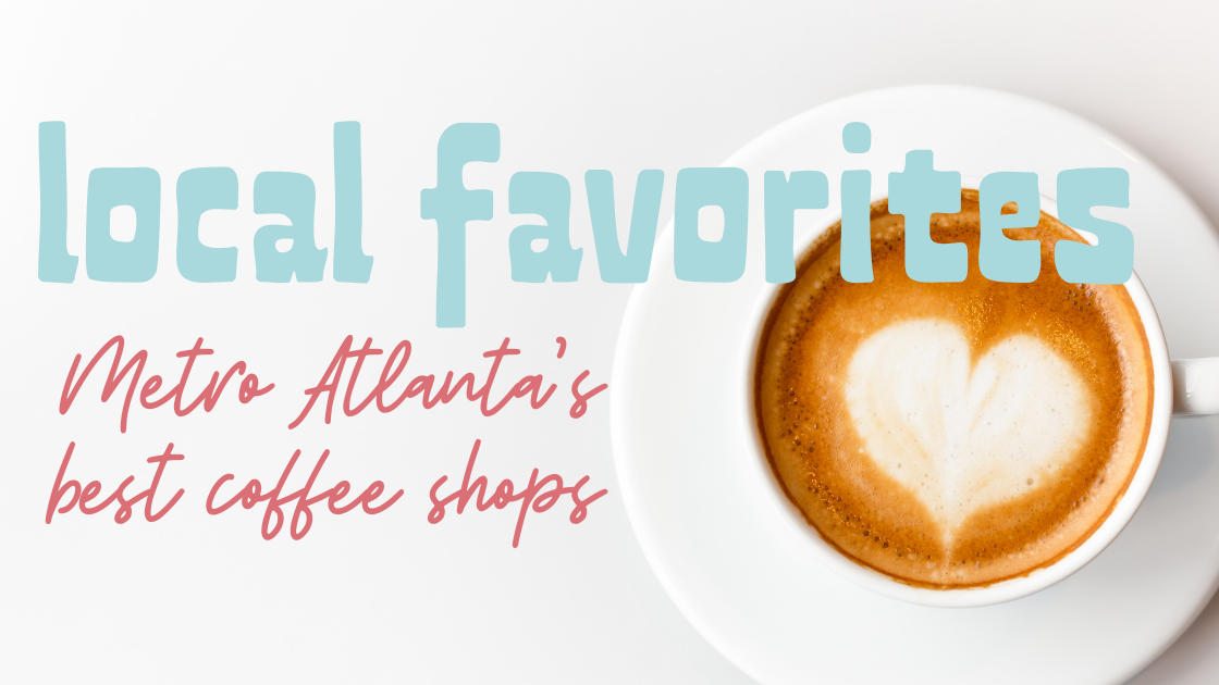 Local Favorite’s: Atlanta’s Best Coffee Shops