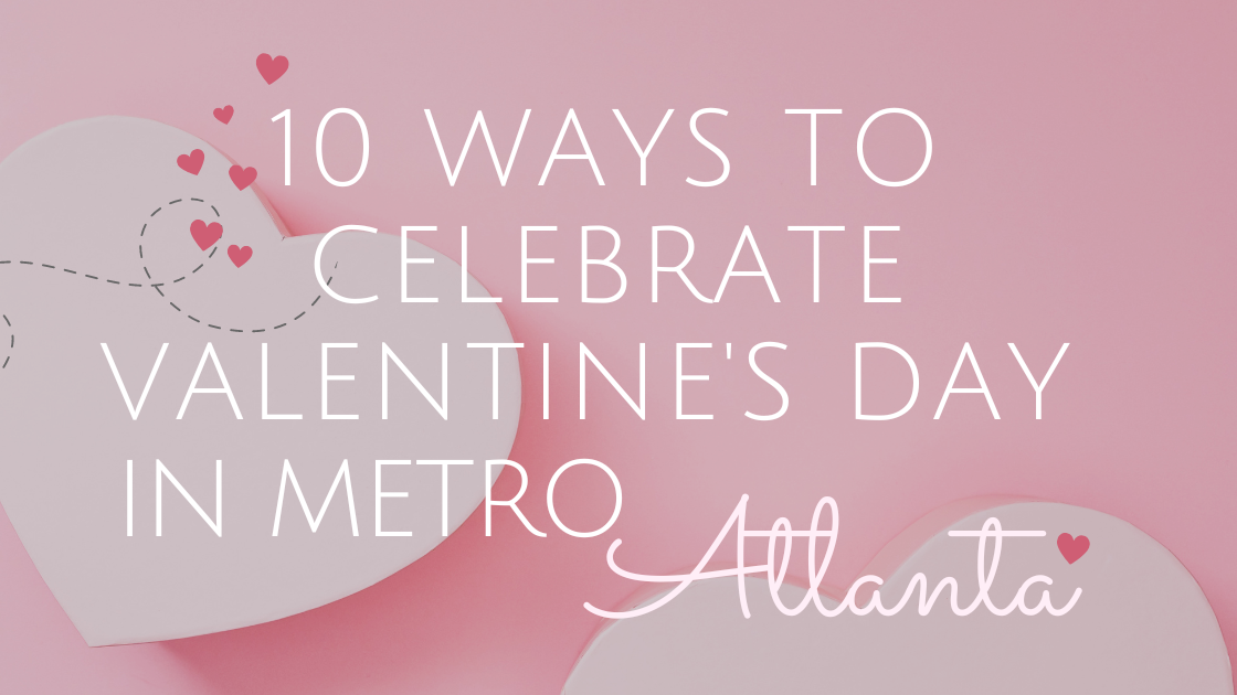 10 Ways to Celebrate Valentine’s Day in Metro Atlanta